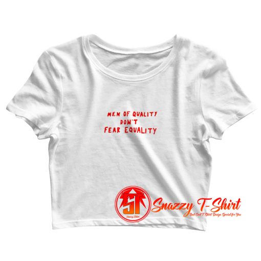 Men Of Quality Dont Fear Equality Crop Top Shirt