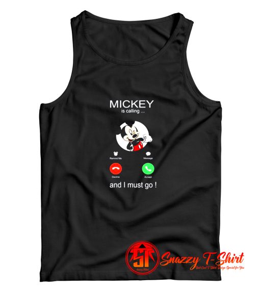 Mickey Is Calling And I Must Go Tank Top