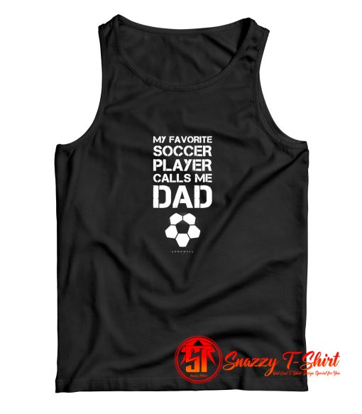 My Favorite Soccer Player Calls Me Dad Tank Top