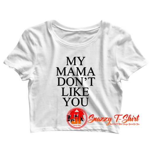 My Mama Dont Like You Bieber Crop Top Shirt