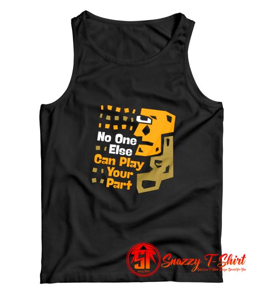 No One Else Can Play Your Part Unique Message Tank Top