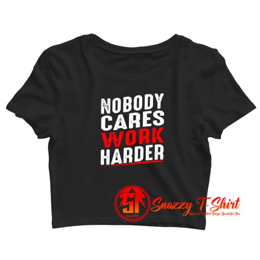 Nobody Cares Work Harder Crop Top Shirt