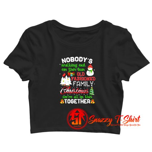 Nobodys Walking Out On This Fun Old Family Christmas Xmas Crop Top Shirt