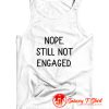 Nope Still Not Engaged Tank Top