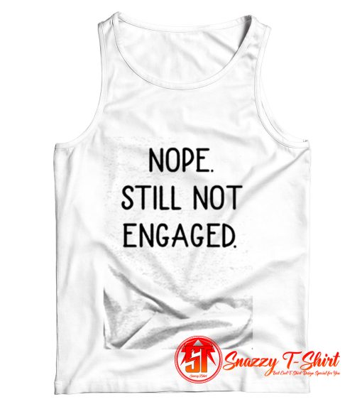 Nope Still Not Engaged Tank Top