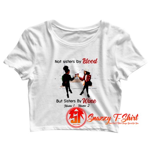 Not Sisters By Blood But Sisters By Wine Crop Top Shirt