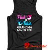 Pink Or Blue Grandma Loves You Tank Top