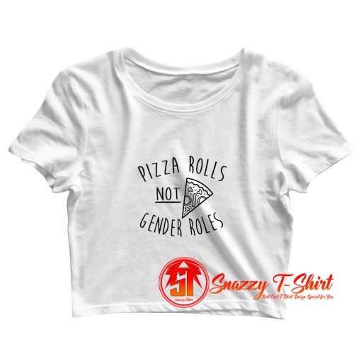 Pizza Rolls Not Gender Roles Crop Top Shirt