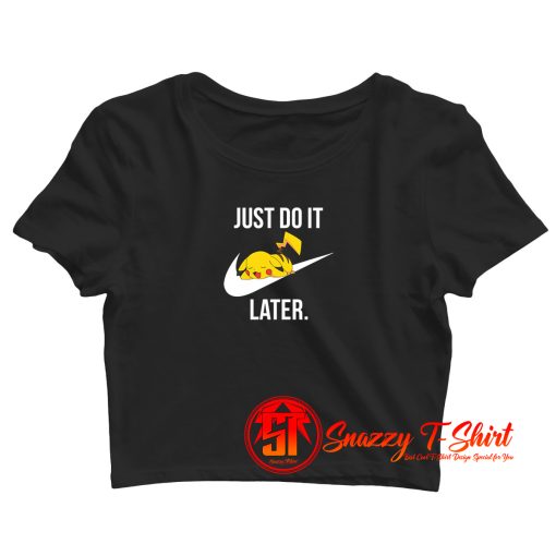 Pokemon PIkachu Just Do It Later Funny Crop Top Shirt