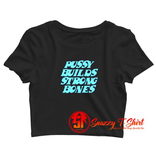 Pussy Builds Strong Bones Funny Crop Top Shirt