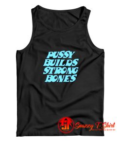 Pussy Builds Strong Bones Funny Tank Top