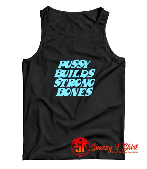 Pussy Builds Strong Bones Funny Tank Top