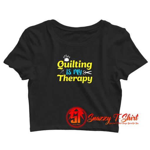 Quilting Is My Therapy Crop Top Shirt