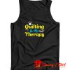 Quilting Is My Therapy Tank Top