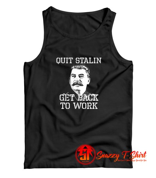 Quit Stalin Get Back To Work Tank Top