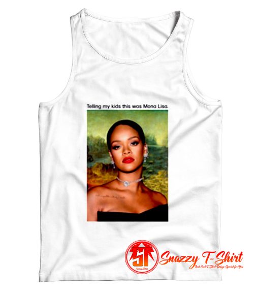 Rihanna Telling My Kids This Was Mona Lisa Tank Top