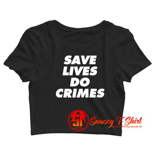 Save lives do crimes Crop Top Shirt