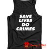 Save lives do crimes Tank Top