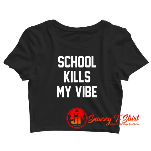 School Kills My Vibe Crop Top Shirt