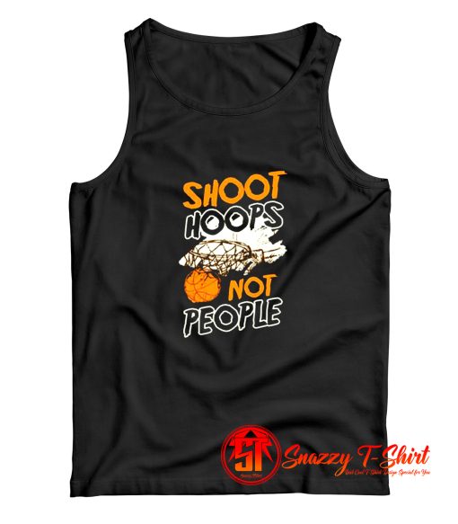 Shoot Hoops Not People Sportsperson Statement Tank Top