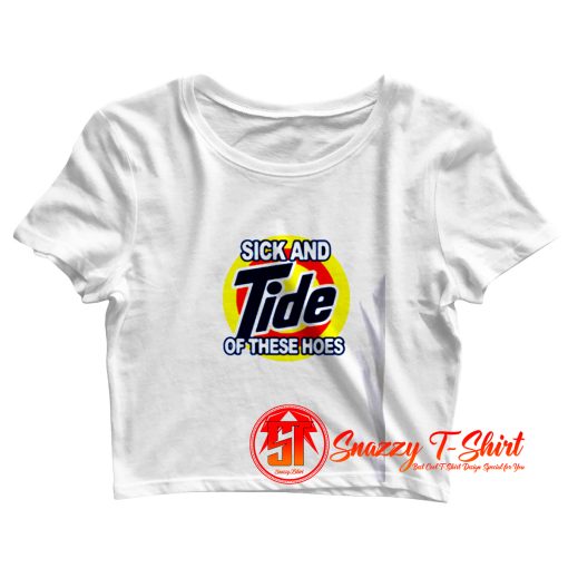 Sick And Tide Of These Hoes Crop Top Shirt