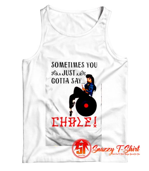 Sometimes You Just Gotta Say Chale Tank Top