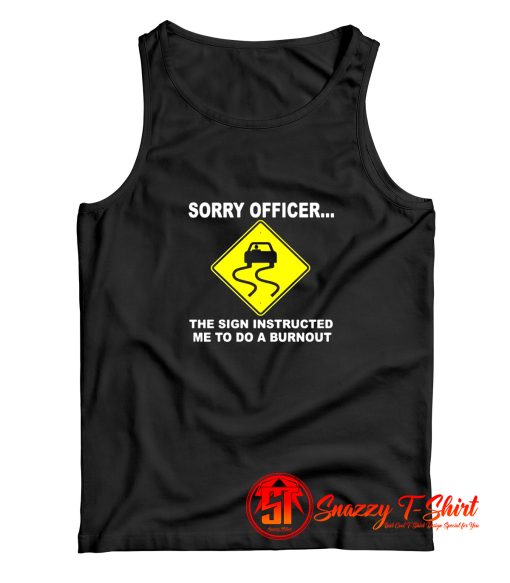 Sorry Officer The Sign Instructed Burnout Tank Top