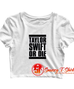 Taylor Swift Or Die Graphic Crop Top Shirt