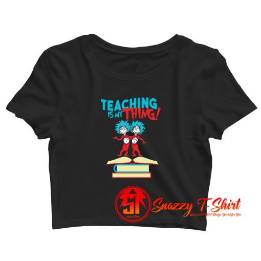 Teaching Is My Thing Dr Seuss Crop Top Shirt