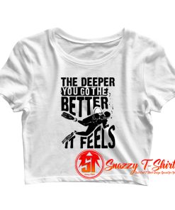 The Deeper You Go To The Better It Feels Crop Top Shirt