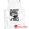 The Deeper You Go To The Better It Feels Tank Top