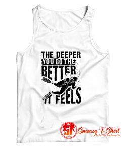 The Deeper You Go To The Better It Feels Tank Top