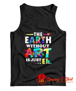 The Earth Without Art Is Eh Tank Top