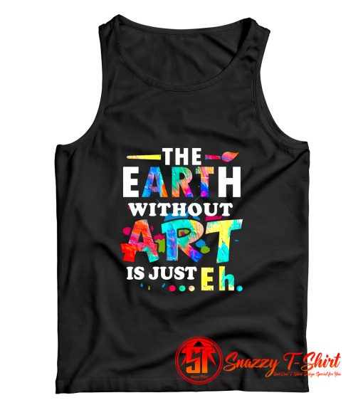 The Earth Without Art Is Eh Tank Top