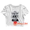 The Earth Without Art Is Just Eh Crop Top Shirt