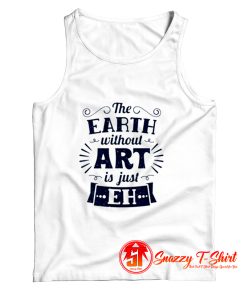 The Earth Without Art Is Just Eh Tank Top