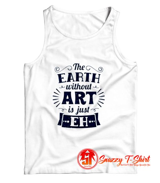 The Earth Without Art Is Just Eh Tank Top