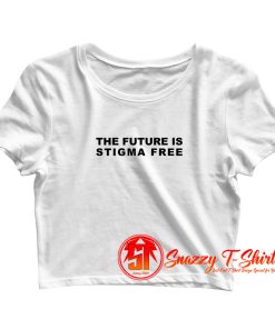 The Future Is Stigma Free Crop Top Shirt