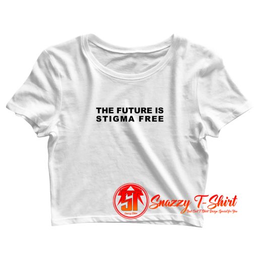 The Future Is Stigma Free Crop Top Shirt