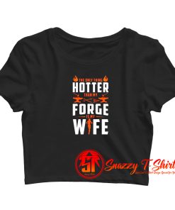 The Only Thing Hotter than My Forge Is My Wife Crop Top Shirt