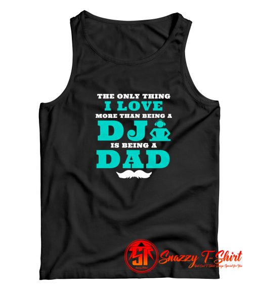 The Only Thing I Love More Than Being A DJ Is Being A Dad Tank Top