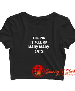 The Pig Is Full Of Many Many Cats Crop Top Shirt