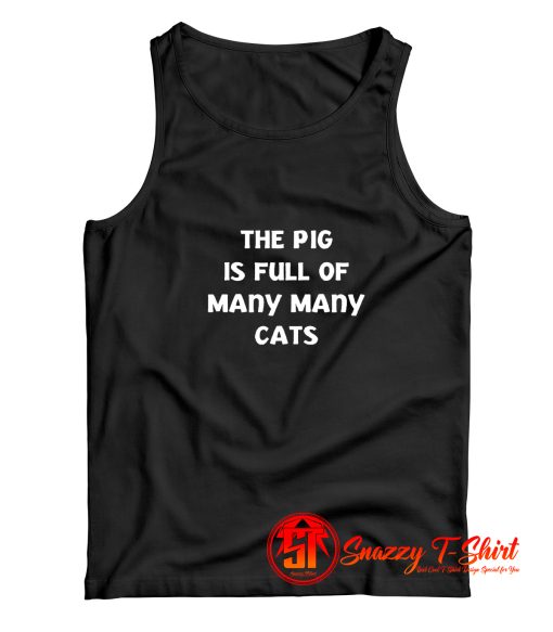 The Pig Is Full Of Many Many Cats Tank Top