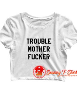 Trouble Mother Fucker Crop Top Shirt