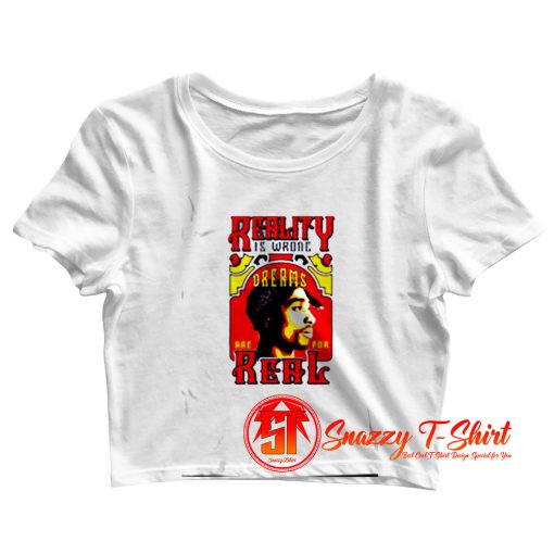 Tupac Shakur Reality Is Wrong Words Are Real Crop Top Shirt