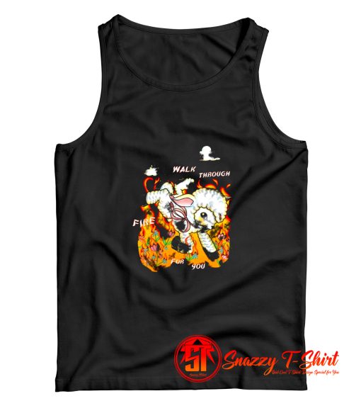 Walk Through Fire For You Tank Top