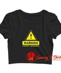 Warning Im Not Listening Crop Top Shirt