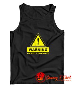 Warning Im Not Listening Tank Top