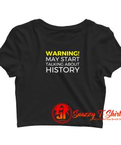 Warning May Start Talking About History Funny Crop Top Shirt