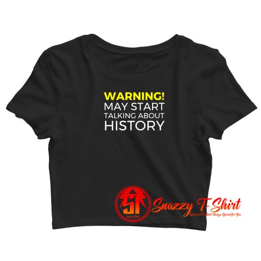 Warning May Start Talking About History Funny Crop Top Shirt